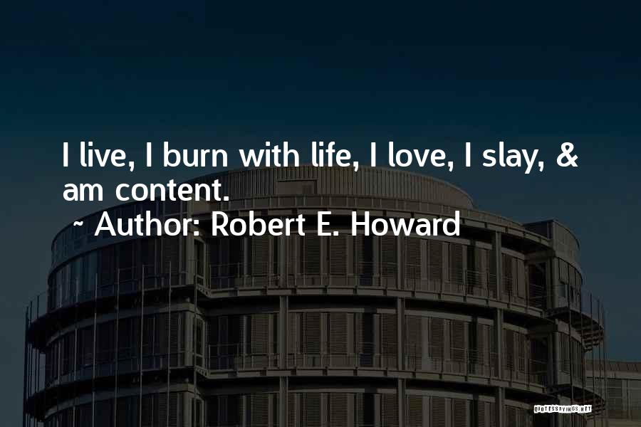 Robert E. Howard Quotes: I Live, I Burn With Life, I Love, I Slay, & Am Content.