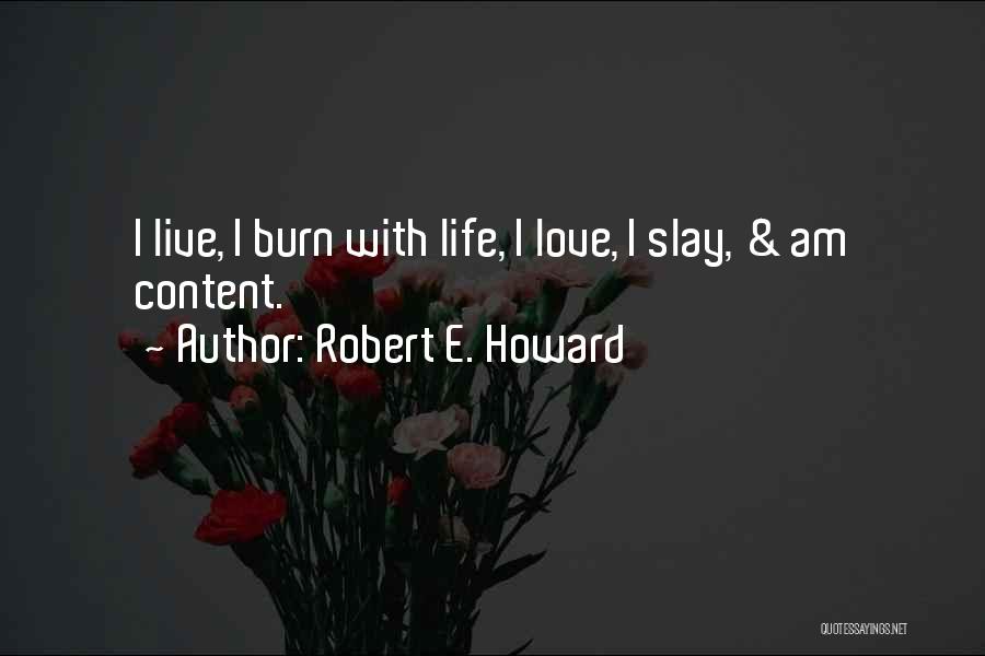 Robert E. Howard Quotes: I Live, I Burn With Life, I Love, I Slay, & Am Content.