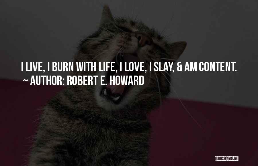 Robert E. Howard Quotes: I Live, I Burn With Life, I Love, I Slay, & Am Content.