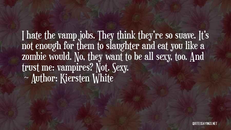 Kiersten White Quotes: I Hate The Vamp Jobs. They Think They're So Suave. It's Not Enough For Them To Slaughter And Eat You