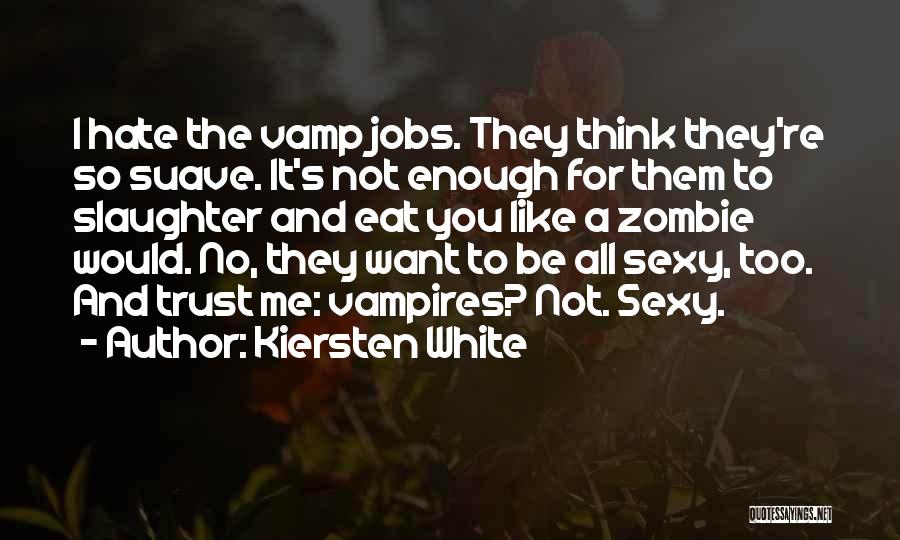 Kiersten White Quotes: I Hate The Vamp Jobs. They Think They're So Suave. It's Not Enough For Them To Slaughter And Eat You