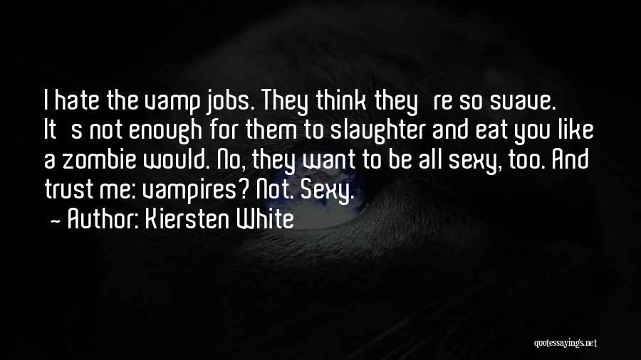 Kiersten White Quotes: I Hate The Vamp Jobs. They Think They're So Suave. It's Not Enough For Them To Slaughter And Eat You