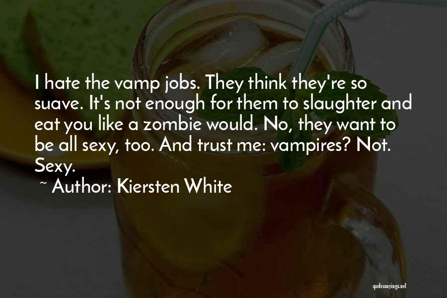 Kiersten White Quotes: I Hate The Vamp Jobs. They Think They're So Suave. It's Not Enough For Them To Slaughter And Eat You