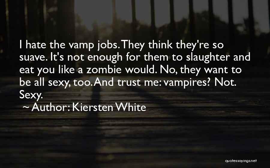 Kiersten White Quotes: I Hate The Vamp Jobs. They Think They're So Suave. It's Not Enough For Them To Slaughter And Eat You