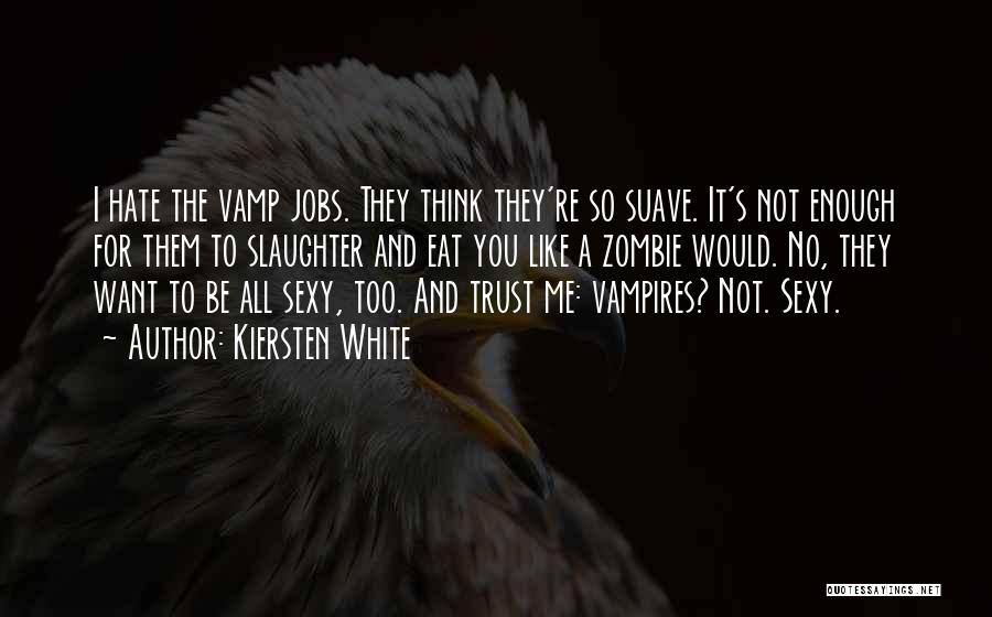 Kiersten White Quotes: I Hate The Vamp Jobs. They Think They're So Suave. It's Not Enough For Them To Slaughter And Eat You