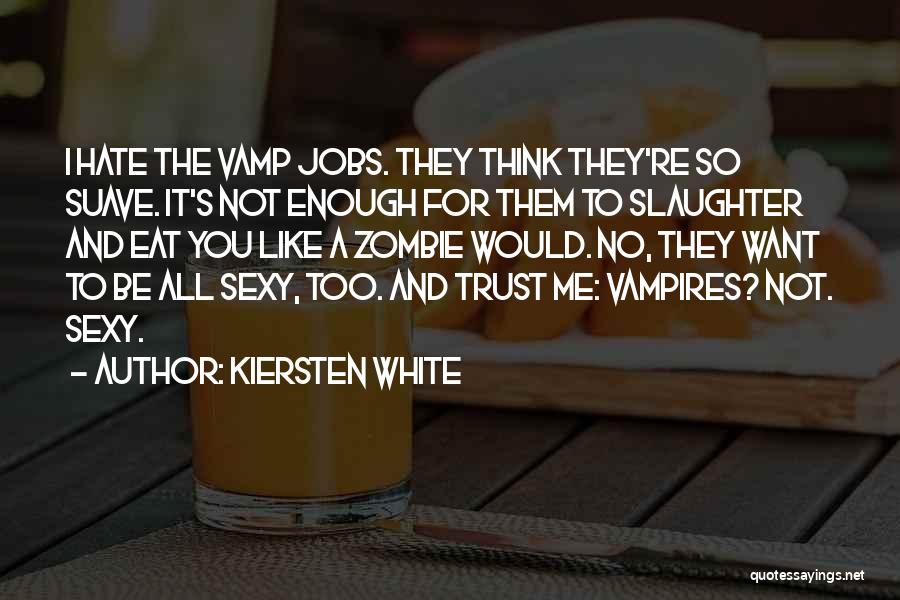 Kiersten White Quotes: I Hate The Vamp Jobs. They Think They're So Suave. It's Not Enough For Them To Slaughter And Eat You