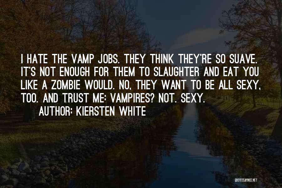 Kiersten White Quotes: I Hate The Vamp Jobs. They Think They're So Suave. It's Not Enough For Them To Slaughter And Eat You