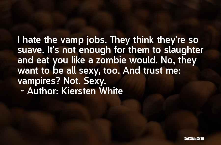 Kiersten White Quotes: I Hate The Vamp Jobs. They Think They're So Suave. It's Not Enough For Them To Slaughter And Eat You