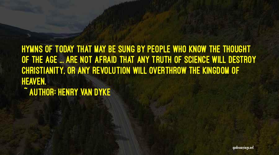 Henry Van Dyke Quotes: Hymns Of Today That May Be Sung By People Who Know The Thought Of The Age ... Are Not Afraid