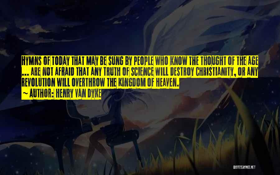Henry Van Dyke Quotes: Hymns Of Today That May Be Sung By People Who Know The Thought Of The Age ... Are Not Afraid
