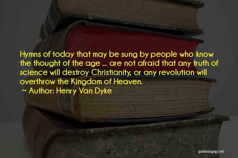 Henry Van Dyke Quotes: Hymns Of Today That May Be Sung By People Who Know The Thought Of The Age ... Are Not Afraid