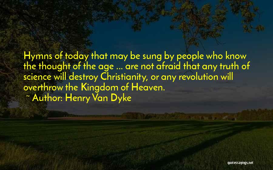Henry Van Dyke Quotes: Hymns Of Today That May Be Sung By People Who Know The Thought Of The Age ... Are Not Afraid