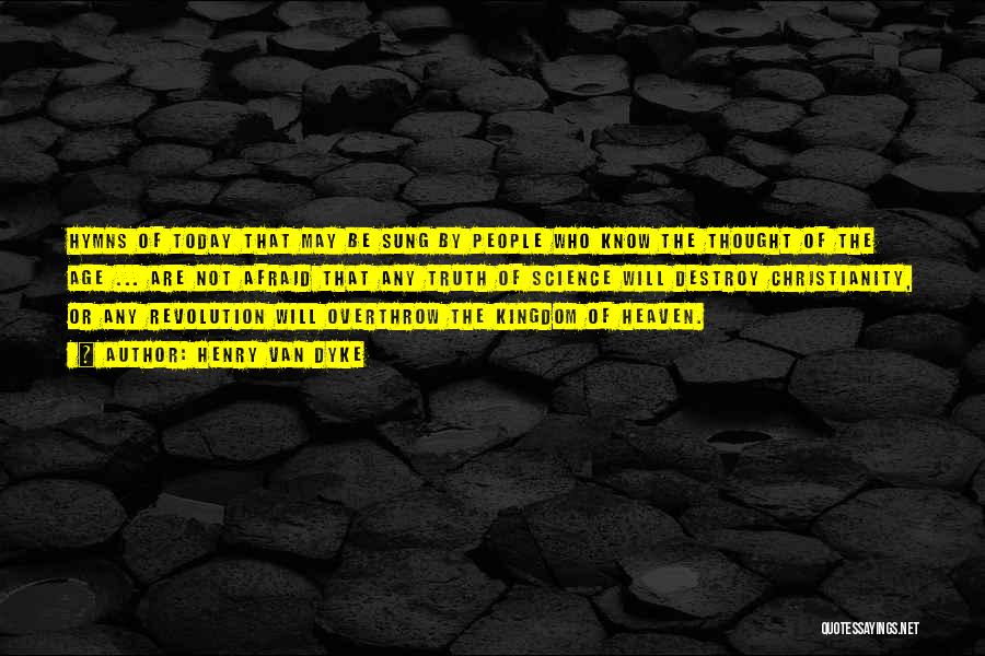 Henry Van Dyke Quotes: Hymns Of Today That May Be Sung By People Who Know The Thought Of The Age ... Are Not Afraid
