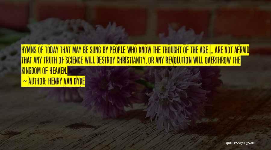 Henry Van Dyke Quotes: Hymns Of Today That May Be Sung By People Who Know The Thought Of The Age ... Are Not Afraid