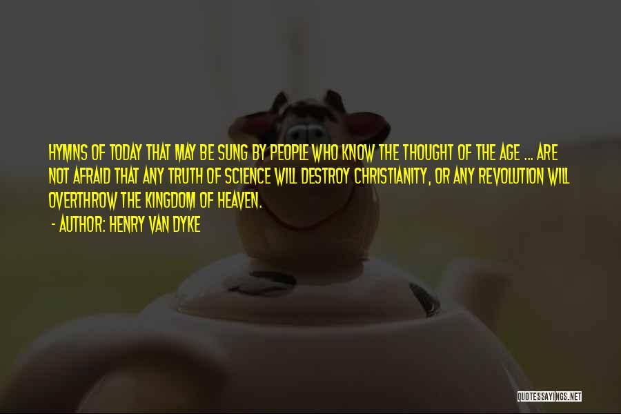 Henry Van Dyke Quotes: Hymns Of Today That May Be Sung By People Who Know The Thought Of The Age ... Are Not Afraid
