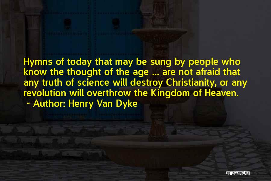 Henry Van Dyke Quotes: Hymns Of Today That May Be Sung By People Who Know The Thought Of The Age ... Are Not Afraid