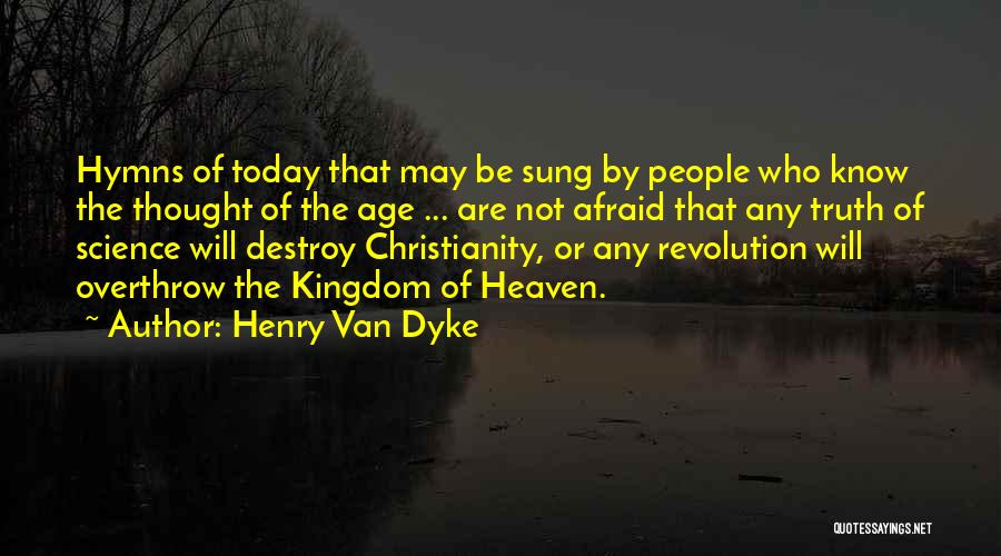 Henry Van Dyke Quotes: Hymns Of Today That May Be Sung By People Who Know The Thought Of The Age ... Are Not Afraid