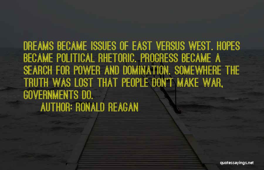 Ronald Reagan Quotes: Dreams Became Issues Of East Versus West. Hopes Became Political Rhetoric. Progress Became A Search For Power And Domination. Somewhere