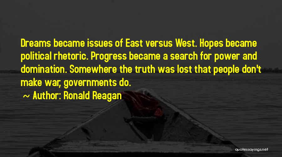 Ronald Reagan Quotes: Dreams Became Issues Of East Versus West. Hopes Became Political Rhetoric. Progress Became A Search For Power And Domination. Somewhere