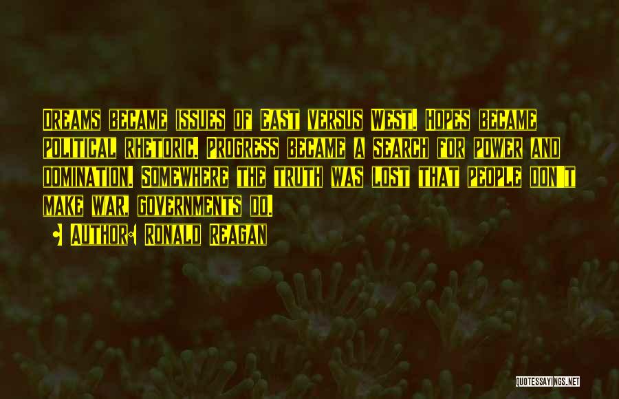Ronald Reagan Quotes: Dreams Became Issues Of East Versus West. Hopes Became Political Rhetoric. Progress Became A Search For Power And Domination. Somewhere