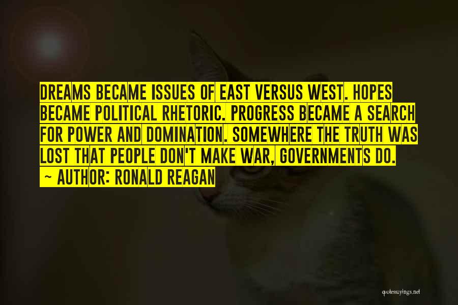 Ronald Reagan Quotes: Dreams Became Issues Of East Versus West. Hopes Became Political Rhetoric. Progress Became A Search For Power And Domination. Somewhere