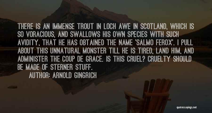 Arnold Gingrich Quotes: There Is An Immense Trout In Loch Awe In Scotland, Which Is So Voracious, And Swallows His Own Species With