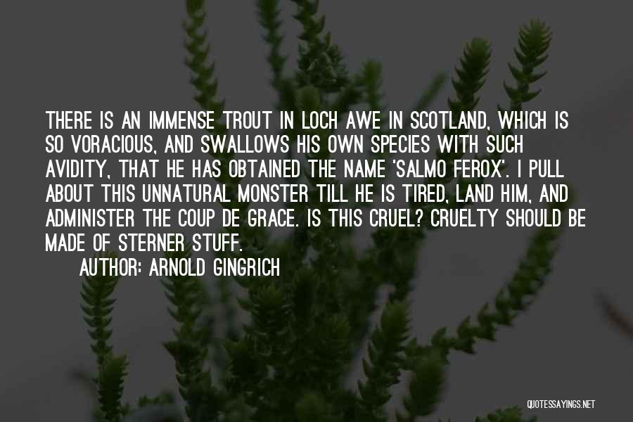 Arnold Gingrich Quotes: There Is An Immense Trout In Loch Awe In Scotland, Which Is So Voracious, And Swallows His Own Species With