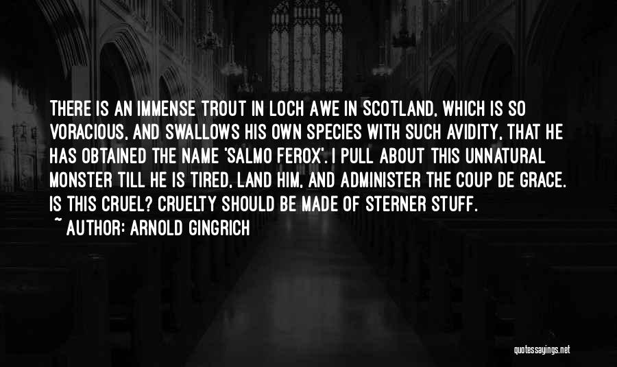 Arnold Gingrich Quotes: There Is An Immense Trout In Loch Awe In Scotland, Which Is So Voracious, And Swallows His Own Species With