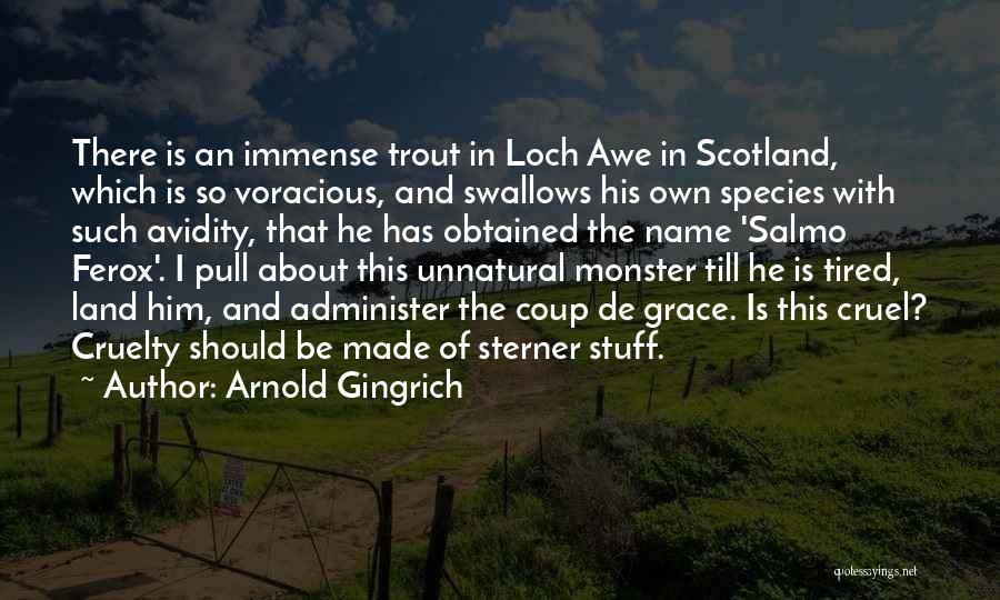 Arnold Gingrich Quotes: There Is An Immense Trout In Loch Awe In Scotland, Which Is So Voracious, And Swallows His Own Species With