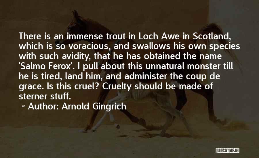 Arnold Gingrich Quotes: There Is An Immense Trout In Loch Awe In Scotland, Which Is So Voracious, And Swallows His Own Species With