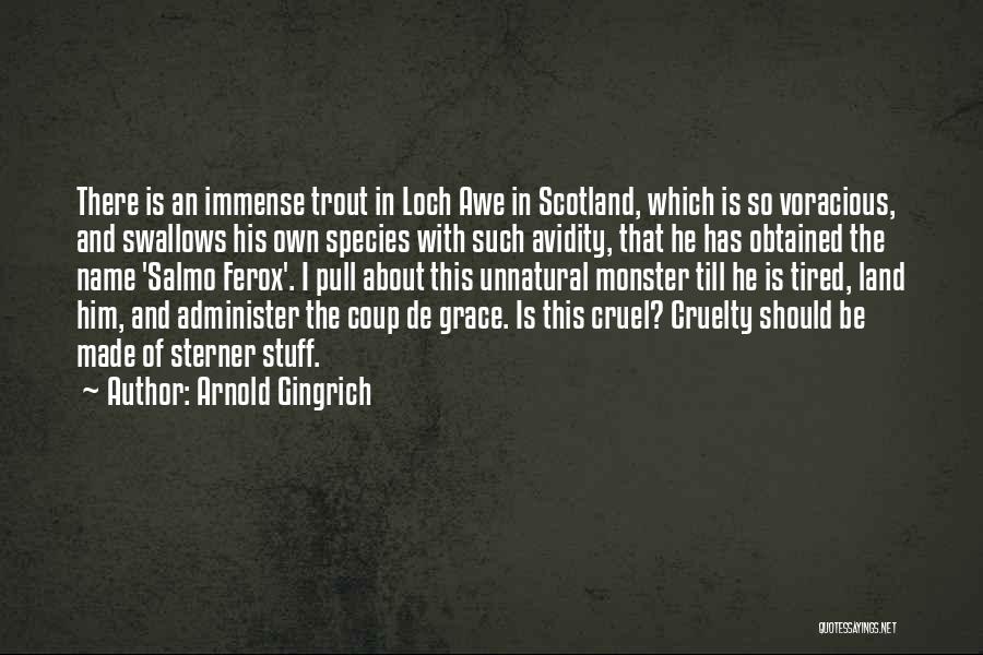 Arnold Gingrich Quotes: There Is An Immense Trout In Loch Awe In Scotland, Which Is So Voracious, And Swallows His Own Species With