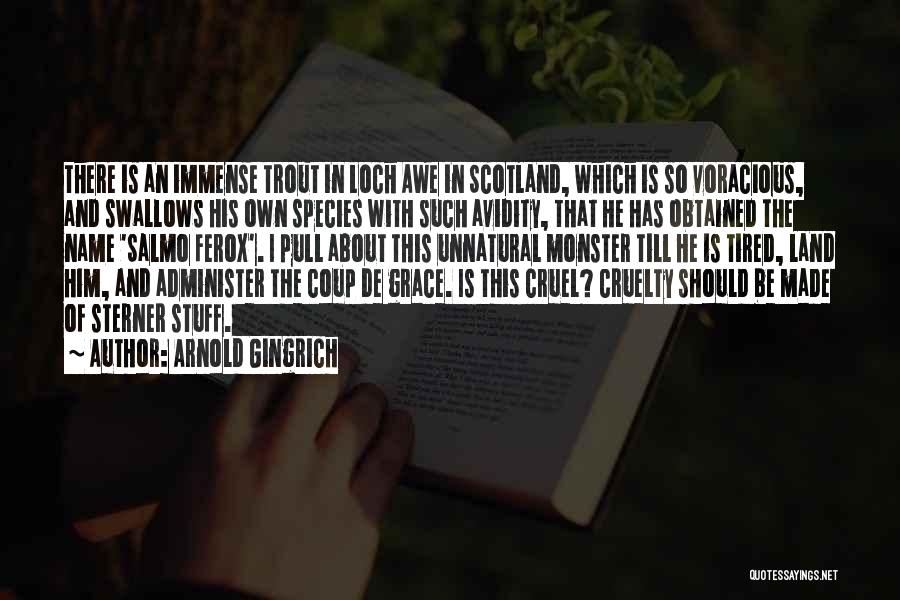 Arnold Gingrich Quotes: There Is An Immense Trout In Loch Awe In Scotland, Which Is So Voracious, And Swallows His Own Species With