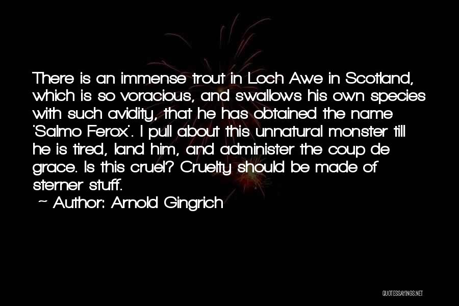 Arnold Gingrich Quotes: There Is An Immense Trout In Loch Awe In Scotland, Which Is So Voracious, And Swallows His Own Species With