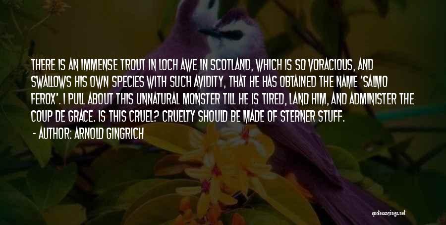 Arnold Gingrich Quotes: There Is An Immense Trout In Loch Awe In Scotland, Which Is So Voracious, And Swallows His Own Species With