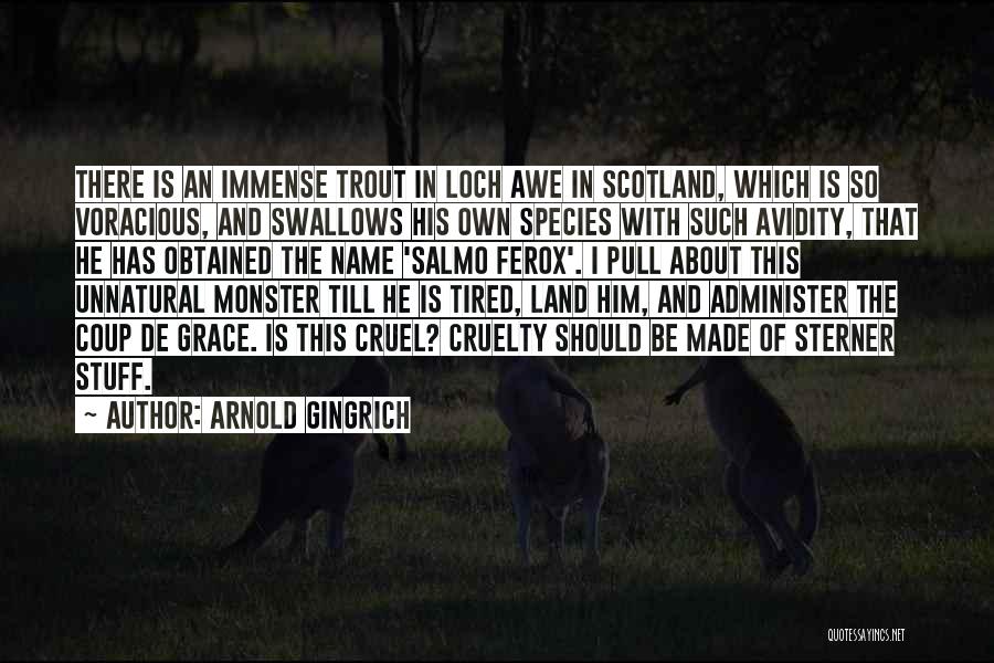 Arnold Gingrich Quotes: There Is An Immense Trout In Loch Awe In Scotland, Which Is So Voracious, And Swallows His Own Species With