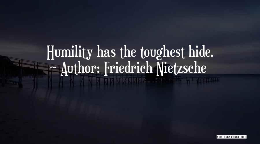 Friedrich Nietzsche Quotes: Humility Has The Toughest Hide.