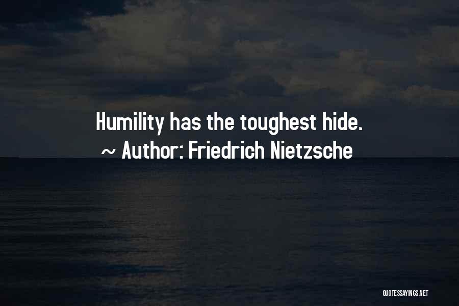 Friedrich Nietzsche Quotes: Humility Has The Toughest Hide.