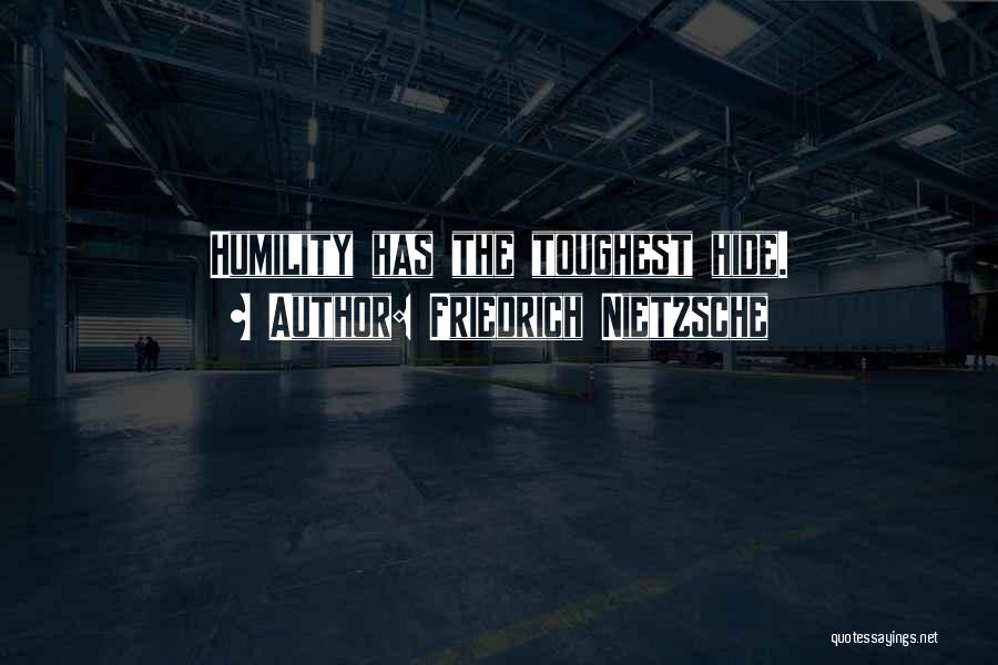 Friedrich Nietzsche Quotes: Humility Has The Toughest Hide.