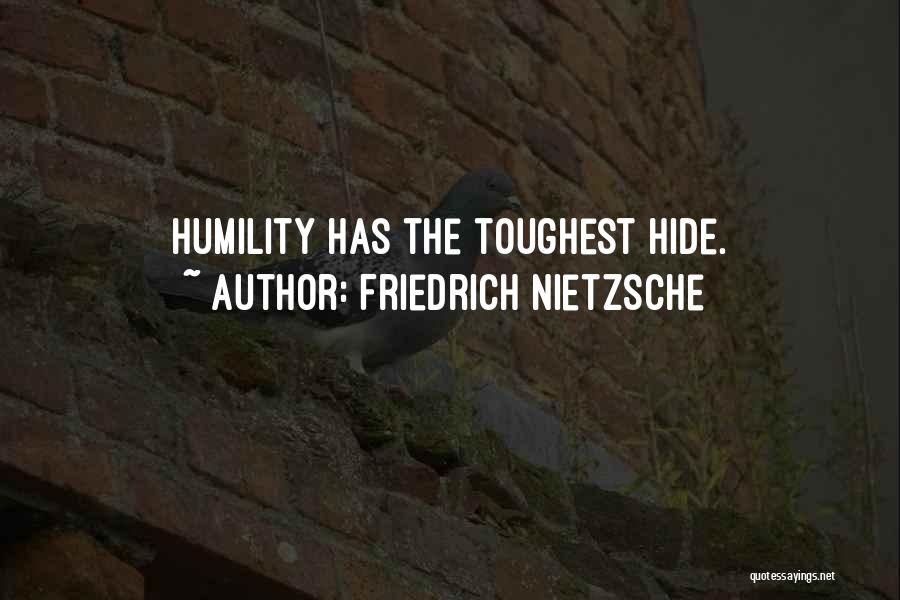 Friedrich Nietzsche Quotes: Humility Has The Toughest Hide.