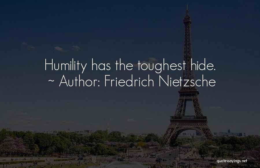 Friedrich Nietzsche Quotes: Humility Has The Toughest Hide.
