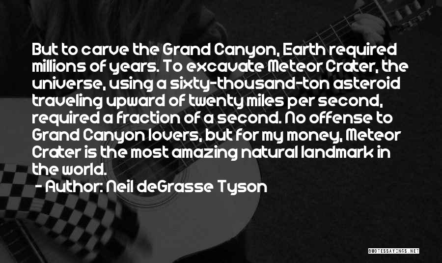 Neil DeGrasse Tyson Quotes: But To Carve The Grand Canyon, Earth Required Millions Of Years. To Excavate Meteor Crater, The Universe, Using A Sixty-thousand-ton