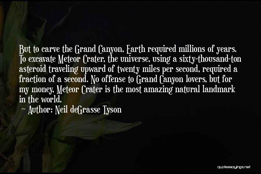 Neil DeGrasse Tyson Quotes: But To Carve The Grand Canyon, Earth Required Millions Of Years. To Excavate Meteor Crater, The Universe, Using A Sixty-thousand-ton