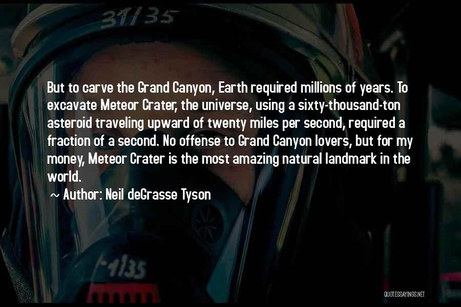 Neil DeGrasse Tyson Quotes: But To Carve The Grand Canyon, Earth Required Millions Of Years. To Excavate Meteor Crater, The Universe, Using A Sixty-thousand-ton