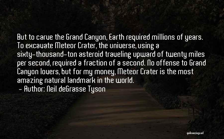 Neil DeGrasse Tyson Quotes: But To Carve The Grand Canyon, Earth Required Millions Of Years. To Excavate Meteor Crater, The Universe, Using A Sixty-thousand-ton