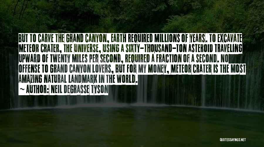 Neil DeGrasse Tyson Quotes: But To Carve The Grand Canyon, Earth Required Millions Of Years. To Excavate Meteor Crater, The Universe, Using A Sixty-thousand-ton