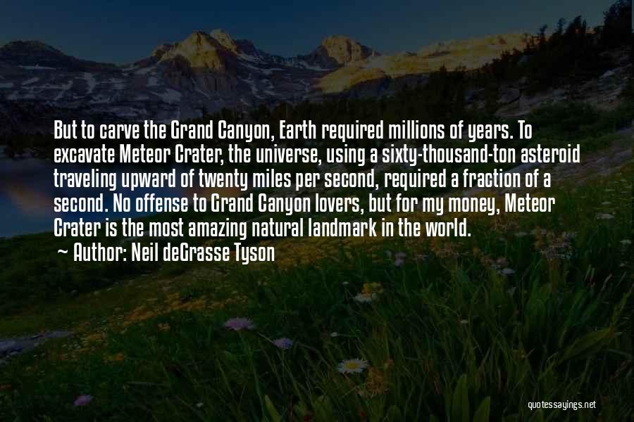 Neil DeGrasse Tyson Quotes: But To Carve The Grand Canyon, Earth Required Millions Of Years. To Excavate Meteor Crater, The Universe, Using A Sixty-thousand-ton