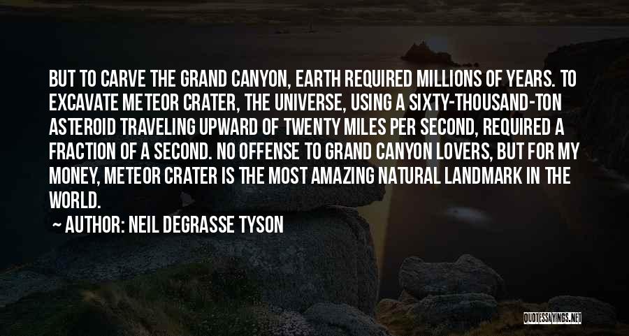 Neil DeGrasse Tyson Quotes: But To Carve The Grand Canyon, Earth Required Millions Of Years. To Excavate Meteor Crater, The Universe, Using A Sixty-thousand-ton