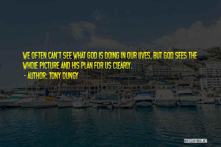 Tony Dungy Quotes: We Often Can't See What God Is Doing In Our Lives, But God Sees The Whole Picture And His Plan