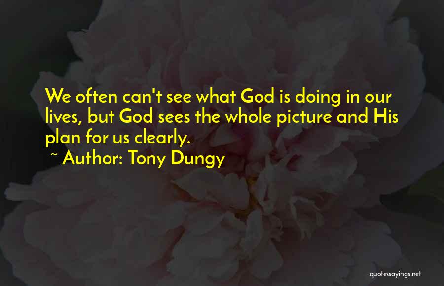 Tony Dungy Quotes: We Often Can't See What God Is Doing In Our Lives, But God Sees The Whole Picture And His Plan