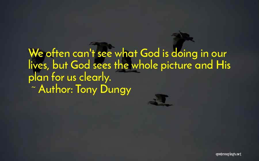 Tony Dungy Quotes: We Often Can't See What God Is Doing In Our Lives, But God Sees The Whole Picture And His Plan
